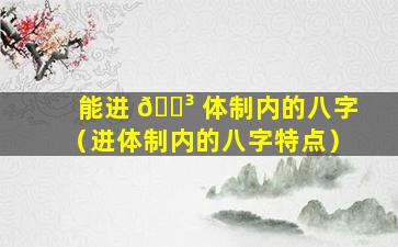 能进 🐳 体制内的八字（进体制内的八字特点）